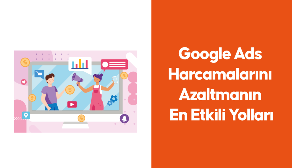 Google Ads Harcamalarını Azaltmanın En Etkili Yolları